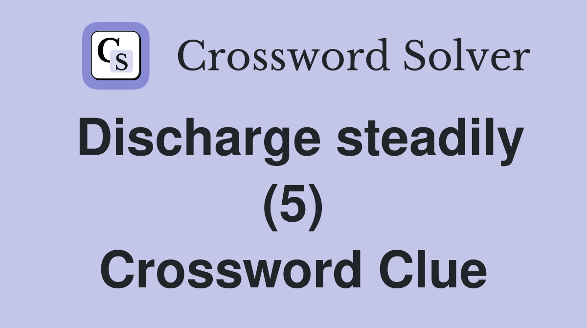 Discharge steadily (5) Crossword Clue
