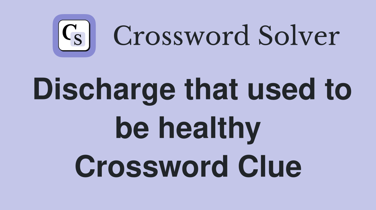 Discharge that used to be healthy Crossword Clue
