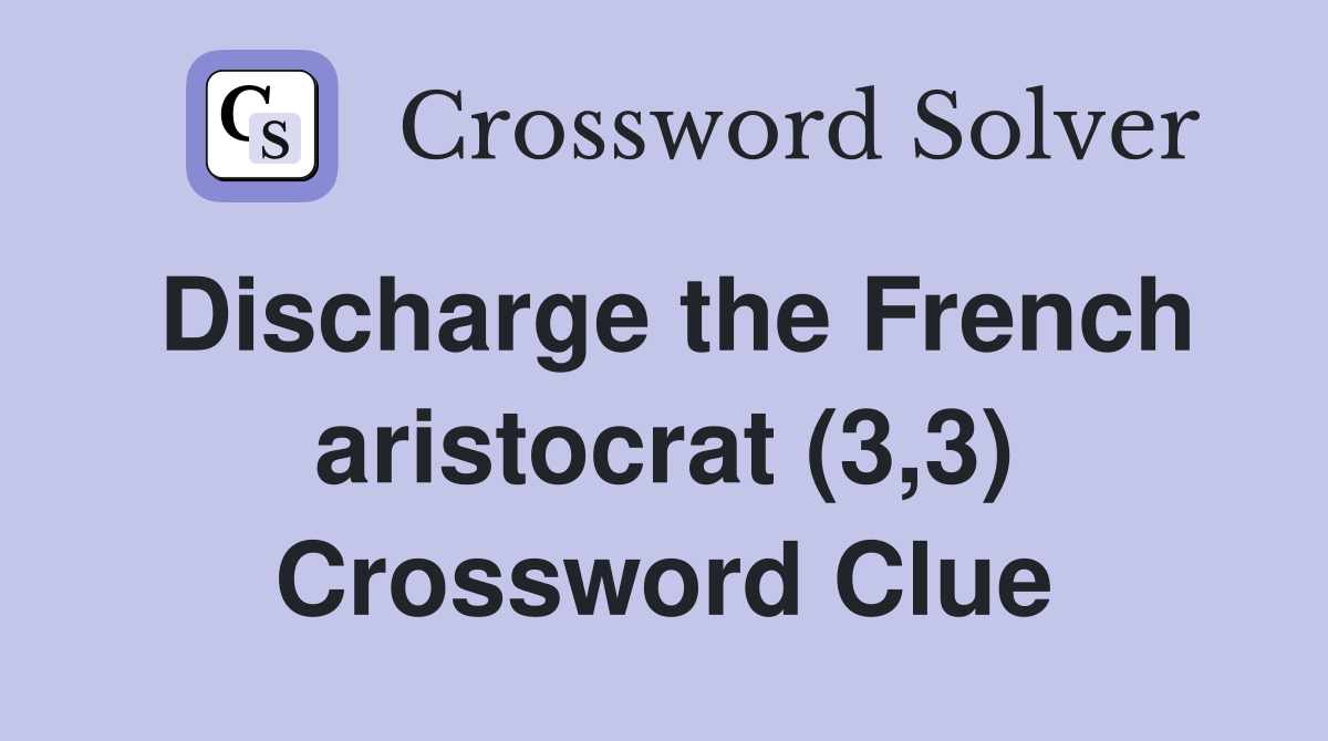 Discharge The French Aristocrat (3,3) - Crossword Clue Answers 