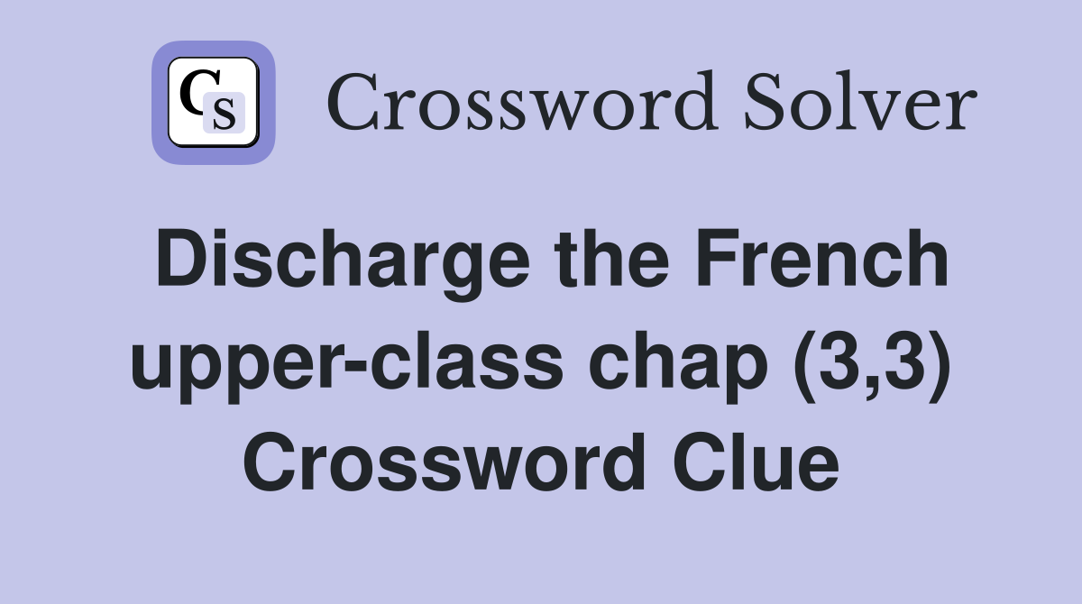Discharge the French upper-class chap (3,3) Crossword Clue