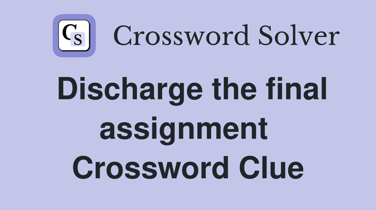 Discharge the final assignment  Crossword Clue