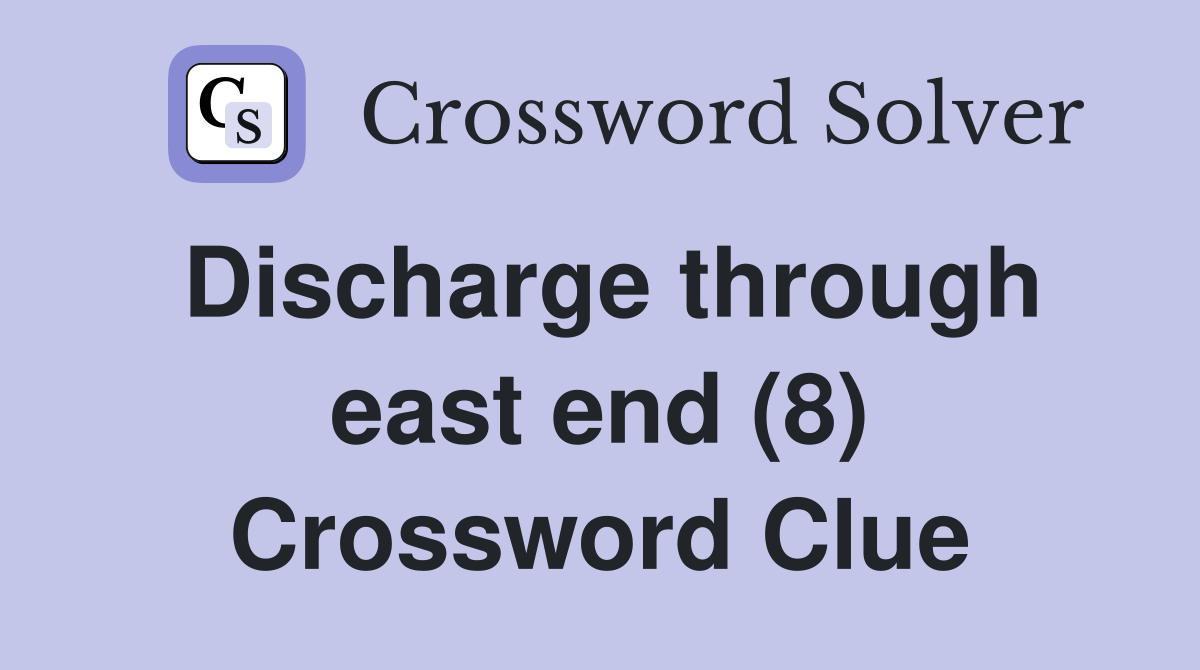 Discharge through east end (8) Crossword Clue