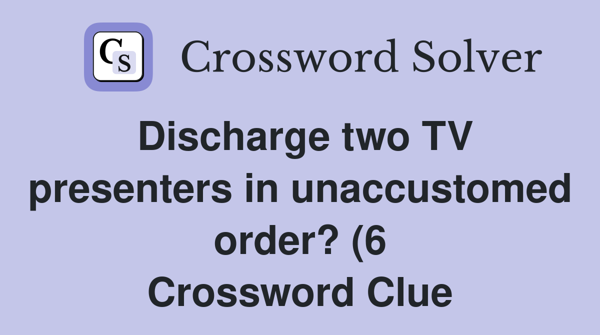 Discharge two TV presenters in unaccustomed order? (6) Crossword Clue Discharge two TV presenters in unaccustomed order? (6) Crossword Clue
