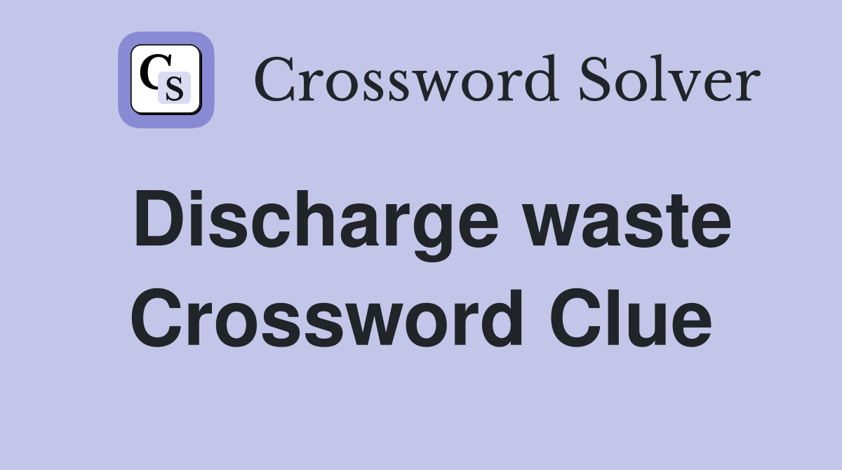 Discharge waste Crossword Clue