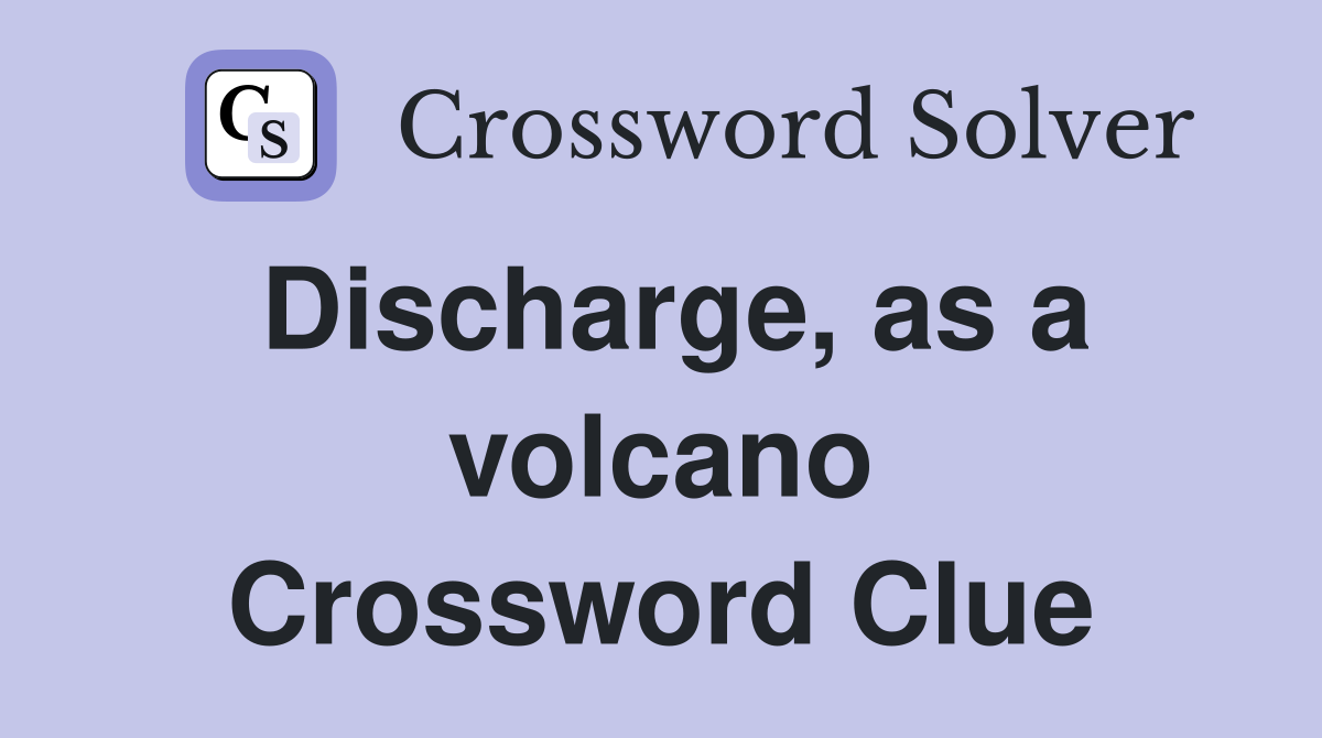 Discharge, as a volcano Crossword Clue