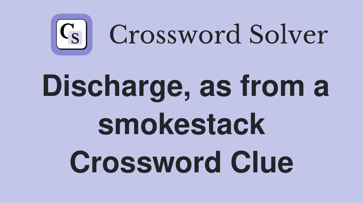 Discharge, as from a smokestack Crossword Clue
