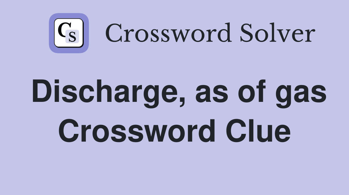 Discharge, as of gas Crossword Clue