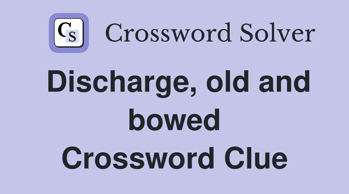 Discharge, old and bowed Crossword Clue