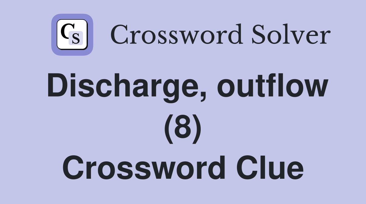 Discharge, outflow (8) Crossword Clue