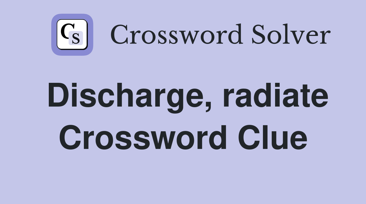 Discharge, radiate Crossword Clue
