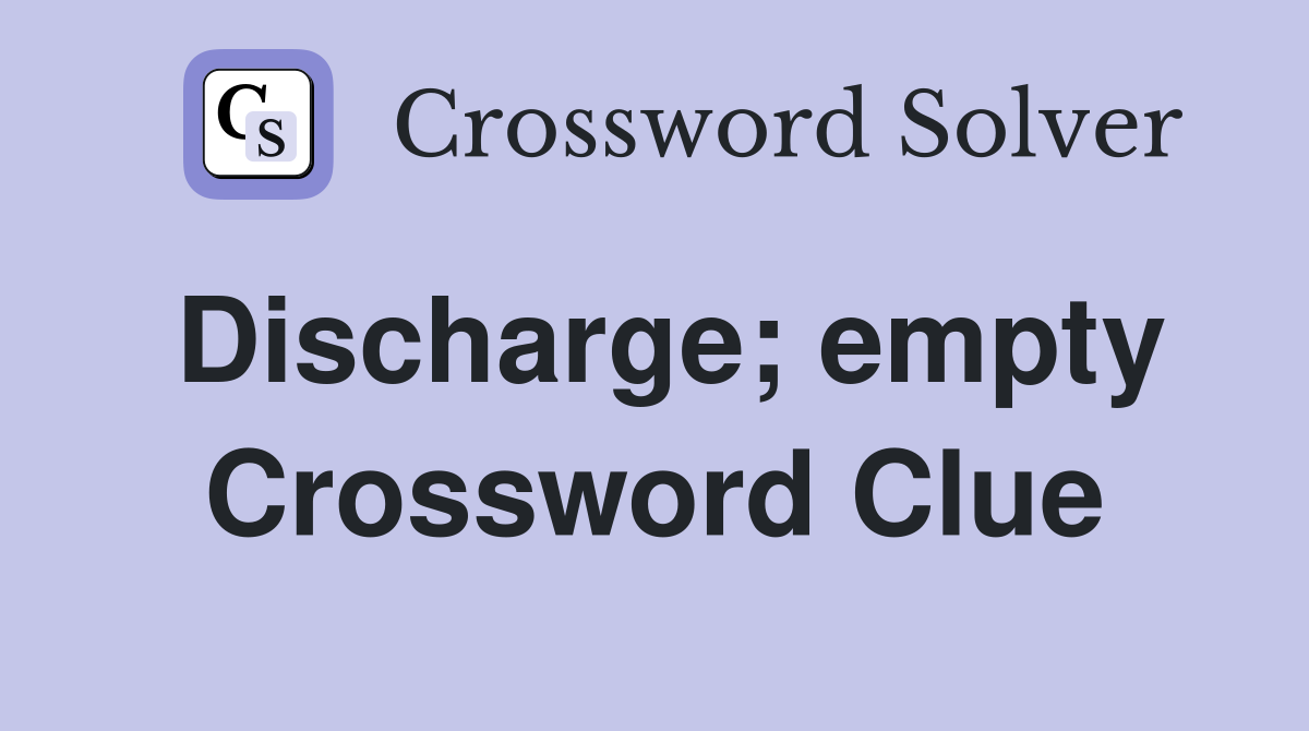 Discharge; empty Crossword Clue