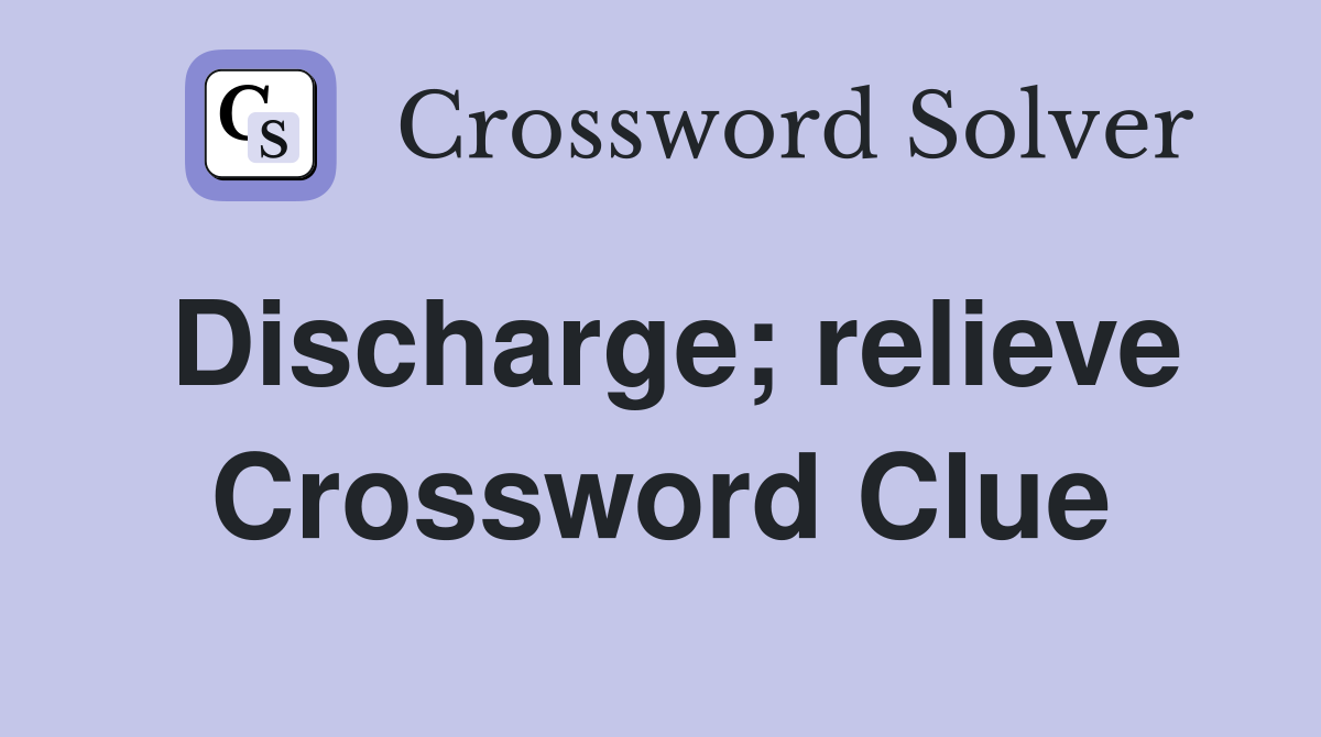 Discharge; relieve Crossword Clue
