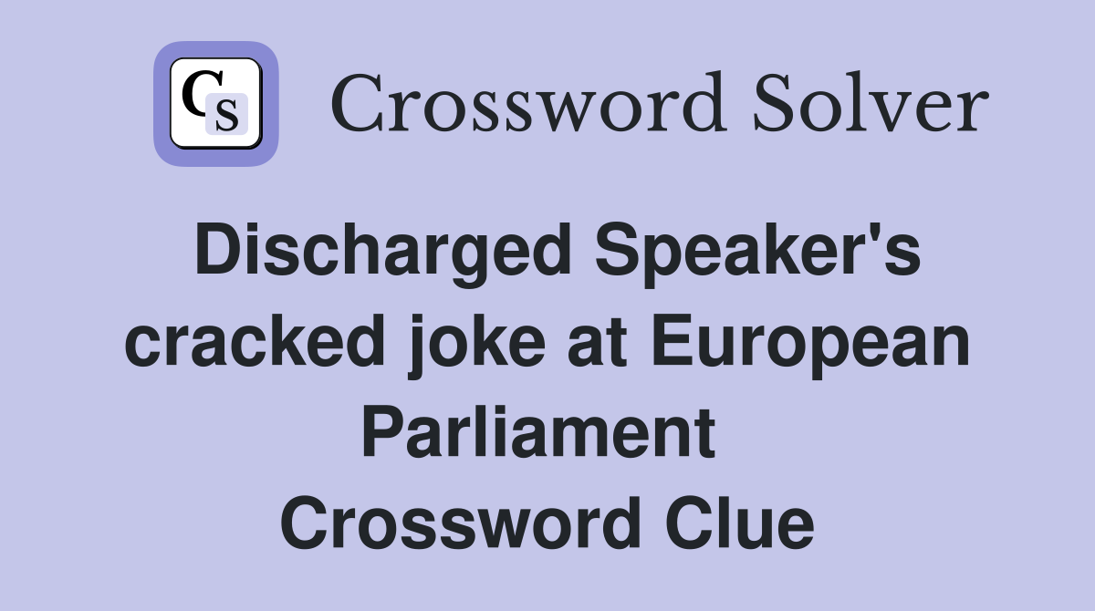 Discharged Speaker's cracked joke at European Parliament  Crossword Clue