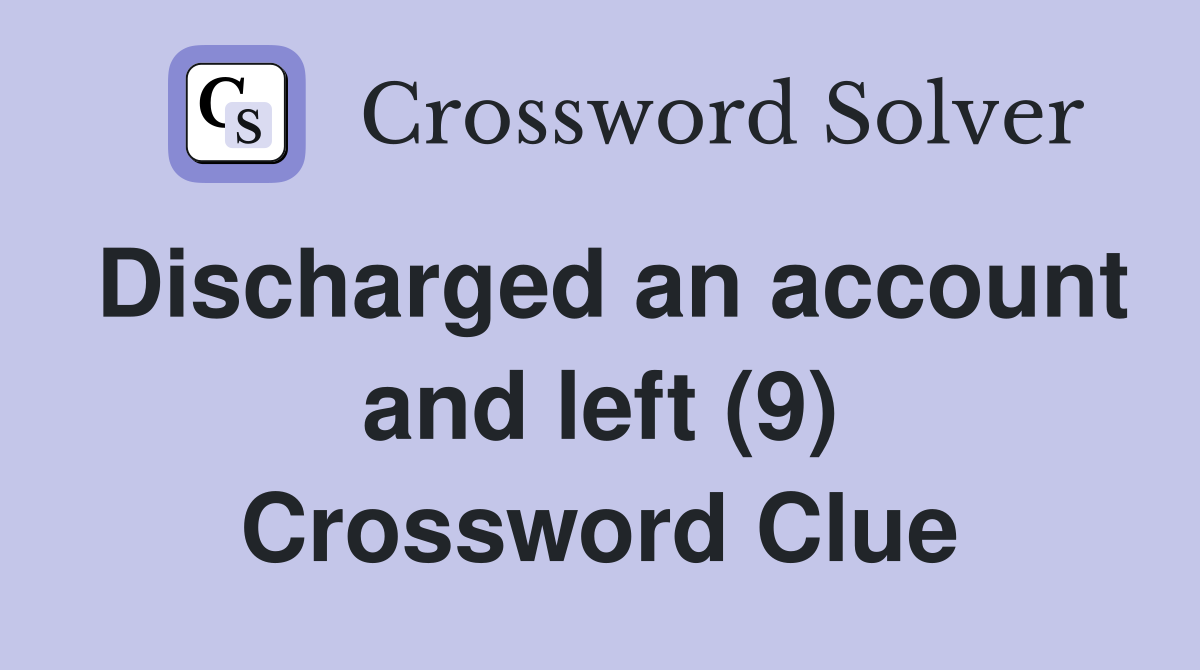 Discharged an account and left (9) Crossword Clue