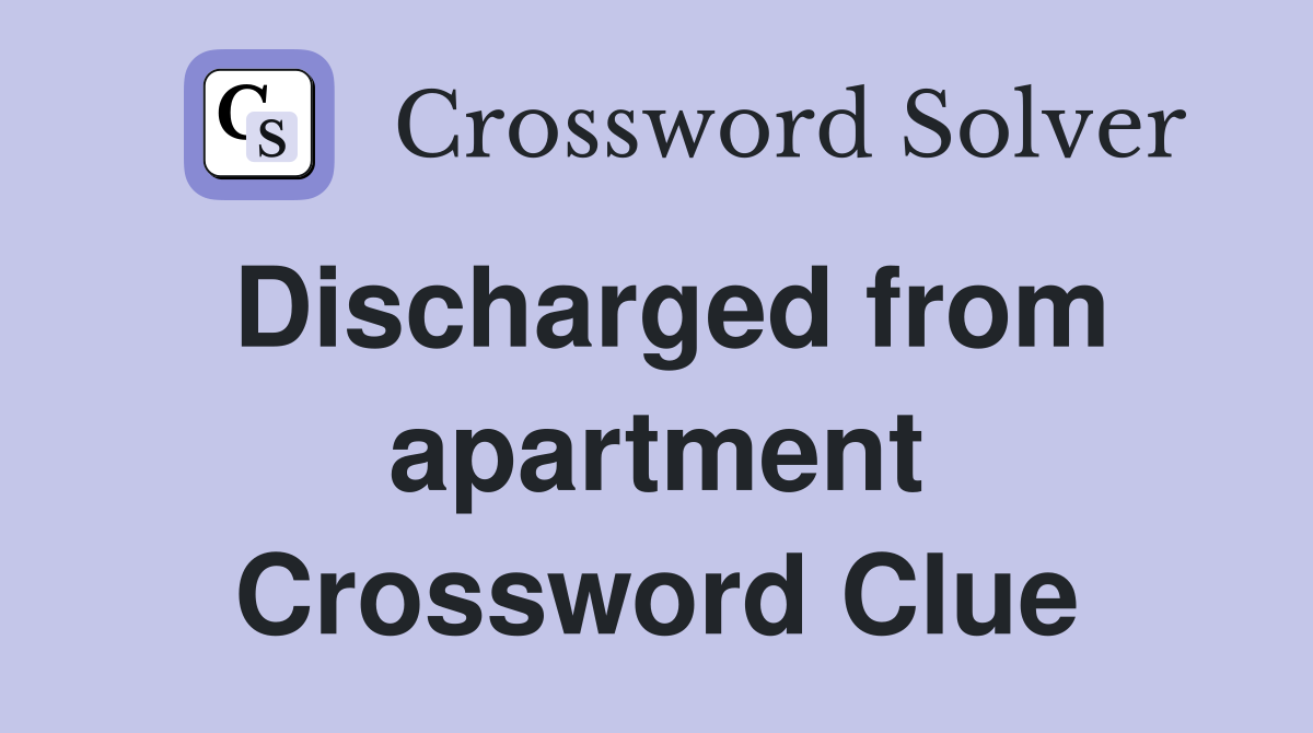 Discharged from apartment Crossword Clue