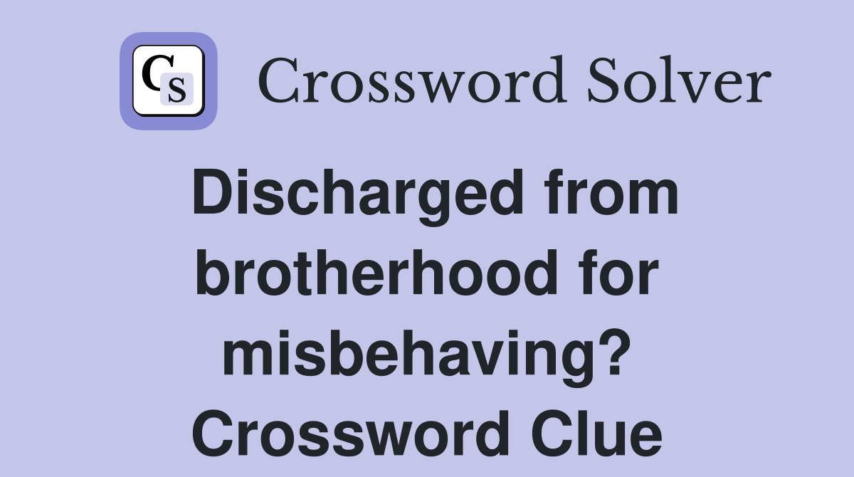 Discharged from brotherhood for misbehaving? Crossword Clue