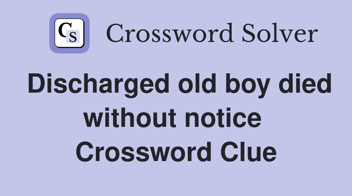 Discharged old boy died without notice  Crossword Clue