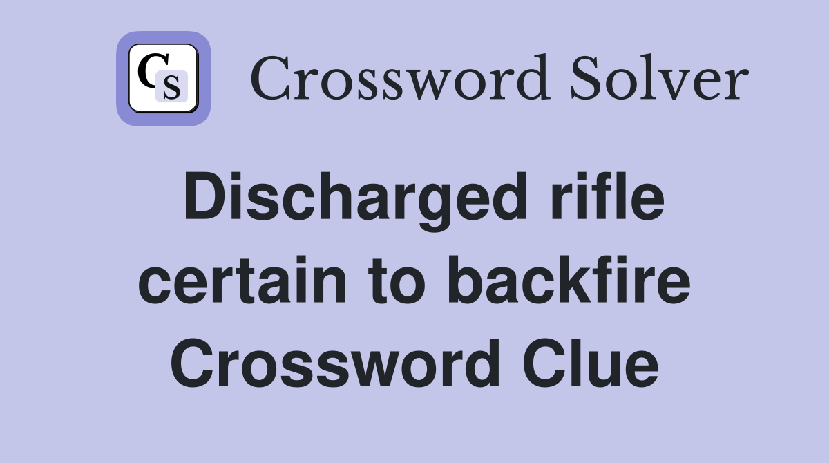 Discharged rifle certain to backfire Crossword Clue