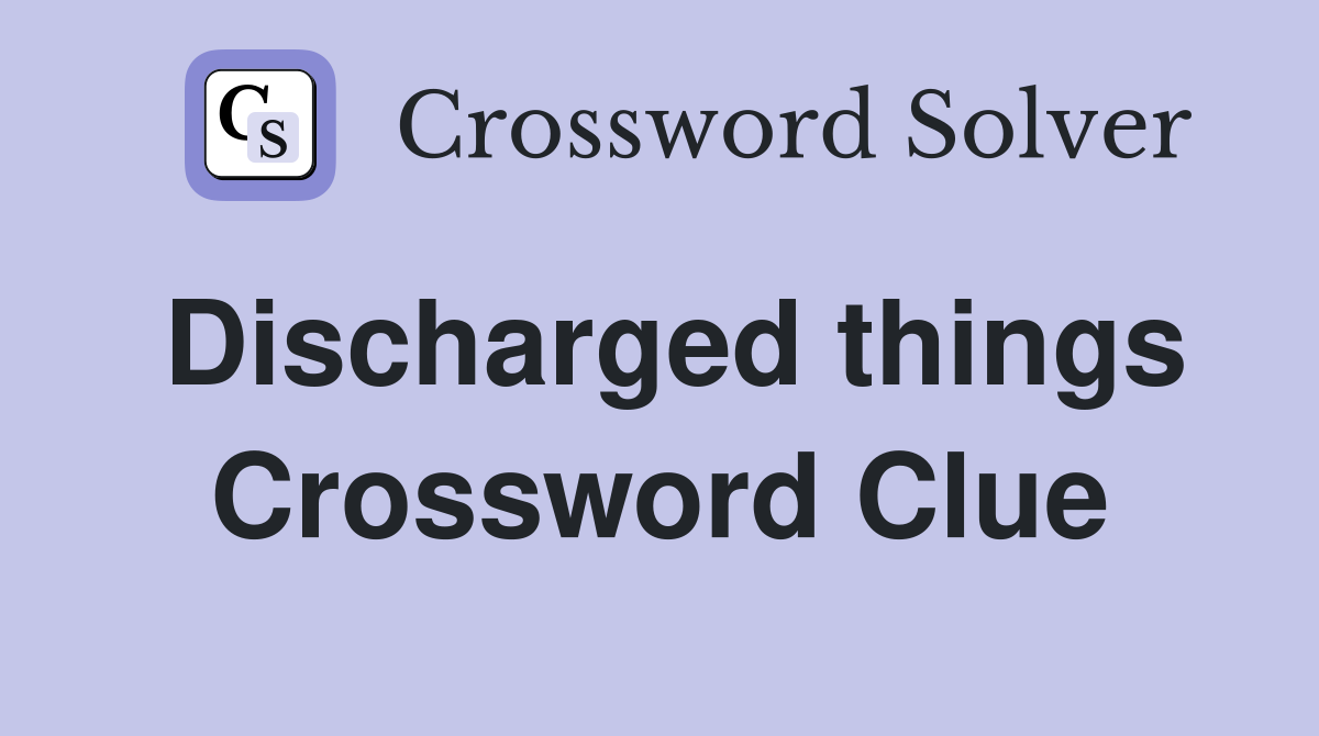 Discharged things Crossword Clue