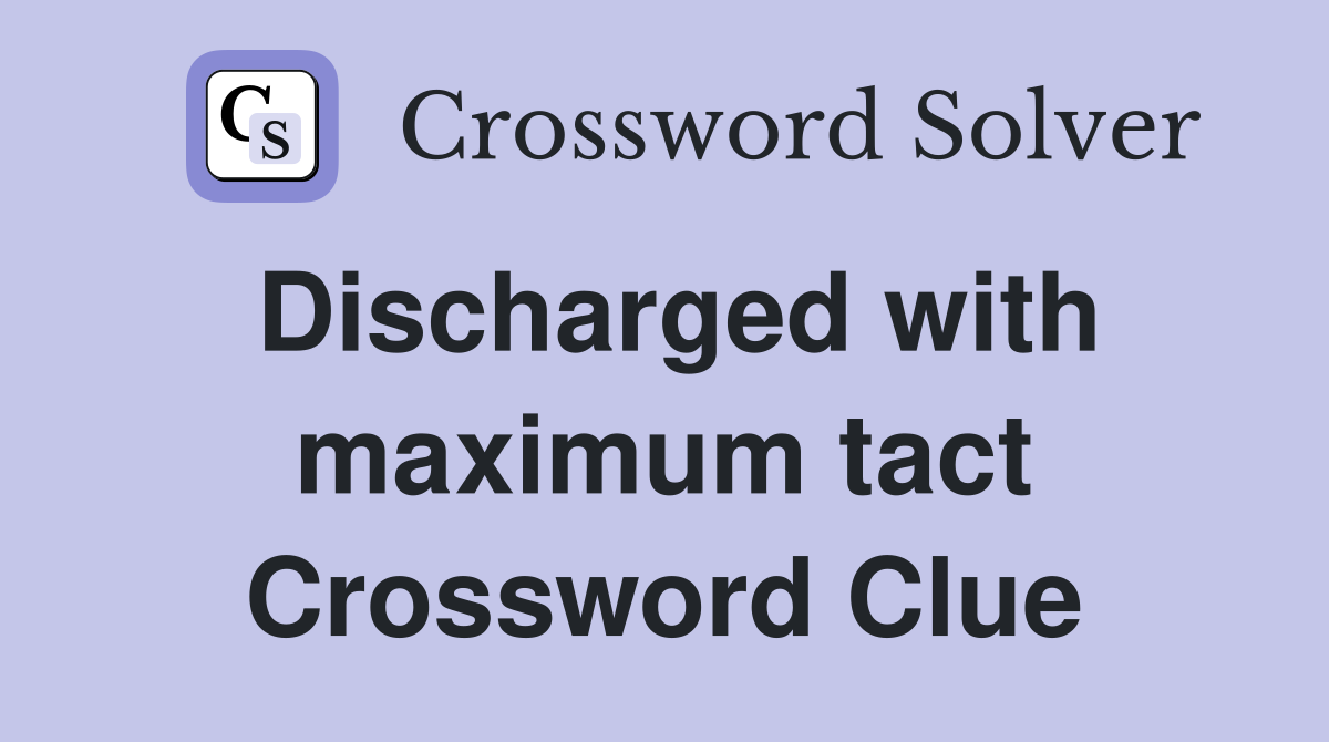 Discharged with maximum tact Crossword Clue
