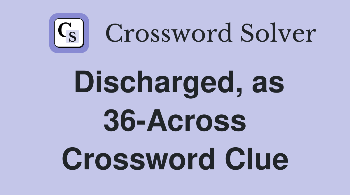 Discharged, as 36-Across Crossword Clue