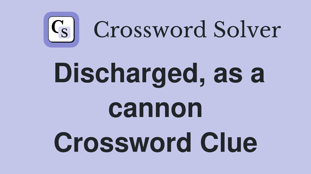 Discharged, as a cannon Crossword Clue