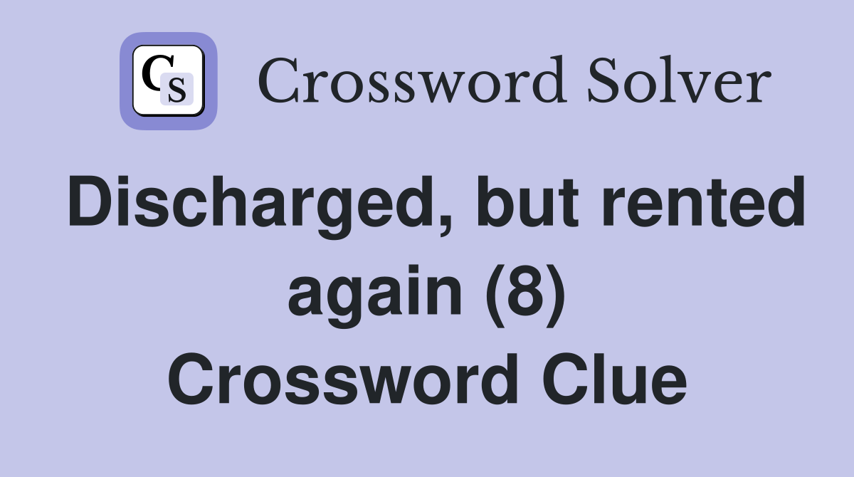 Discharged, but rented again (8) Crossword Clue