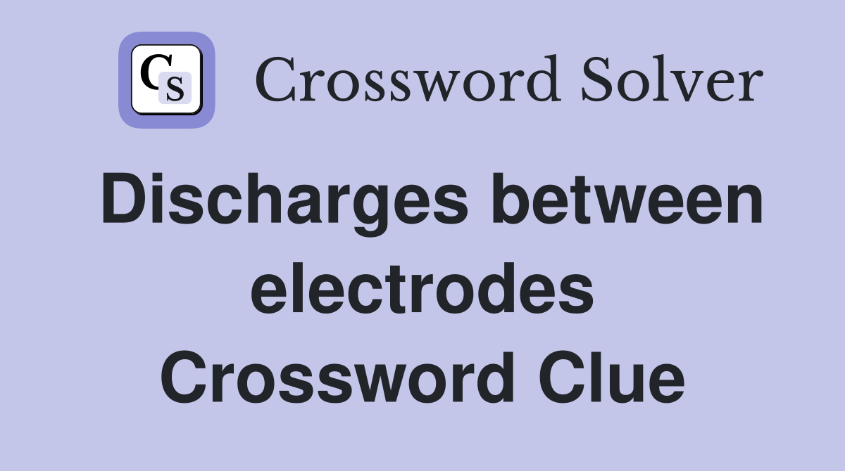Discharges between electrodes Crossword Clue