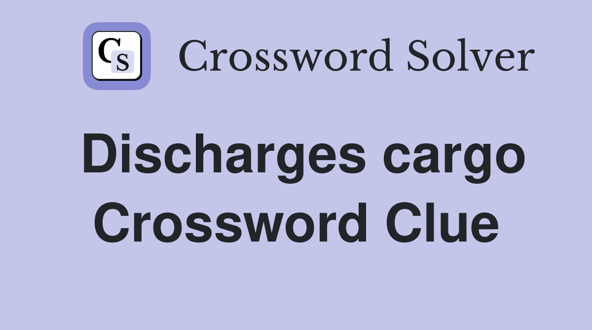 Discharges cargo Crossword Clue