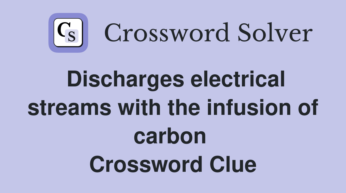 Discharges electrical streams with the infusion of carbon  Crossword Clue