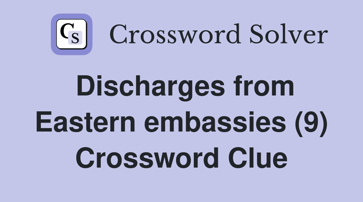 Discharges from Eastern embassies (9) Crossword Clue