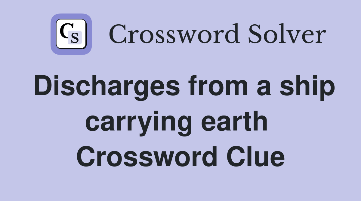 Discharges from a ship carrying earth  Crossword Clue