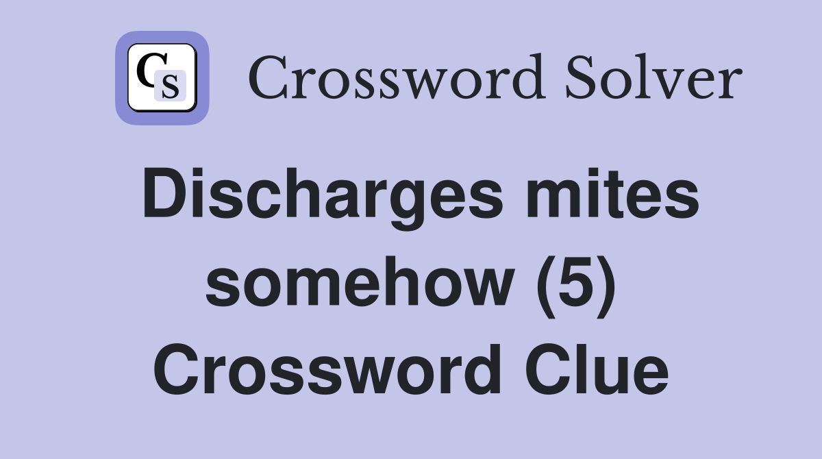 Discharges mites somehow (5) Crossword Clue
