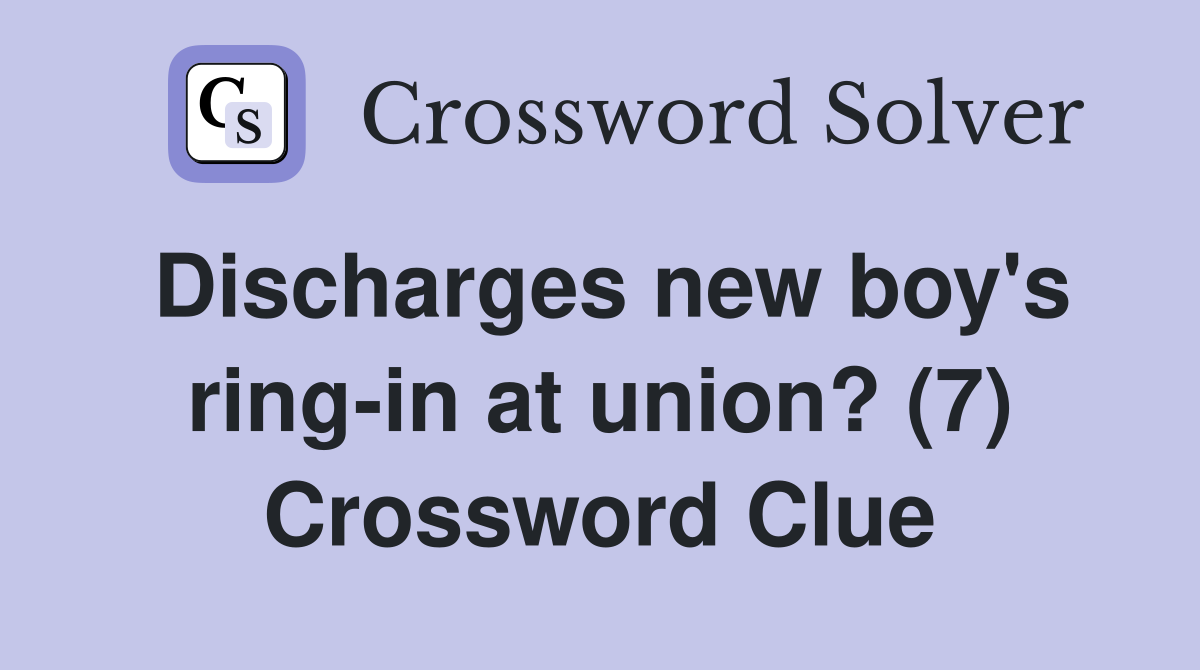 Discharges new boy's ring-in at union? (7) Crossword Clue