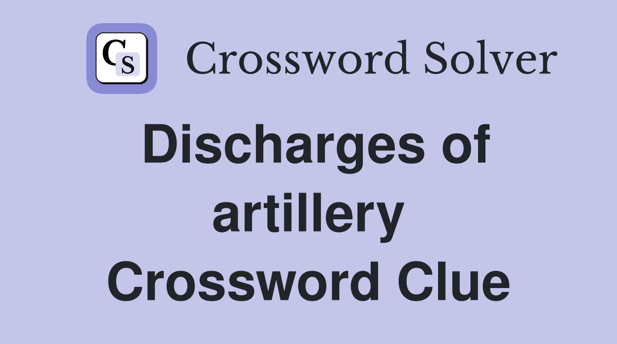 Discharges of artillery Crossword Clue