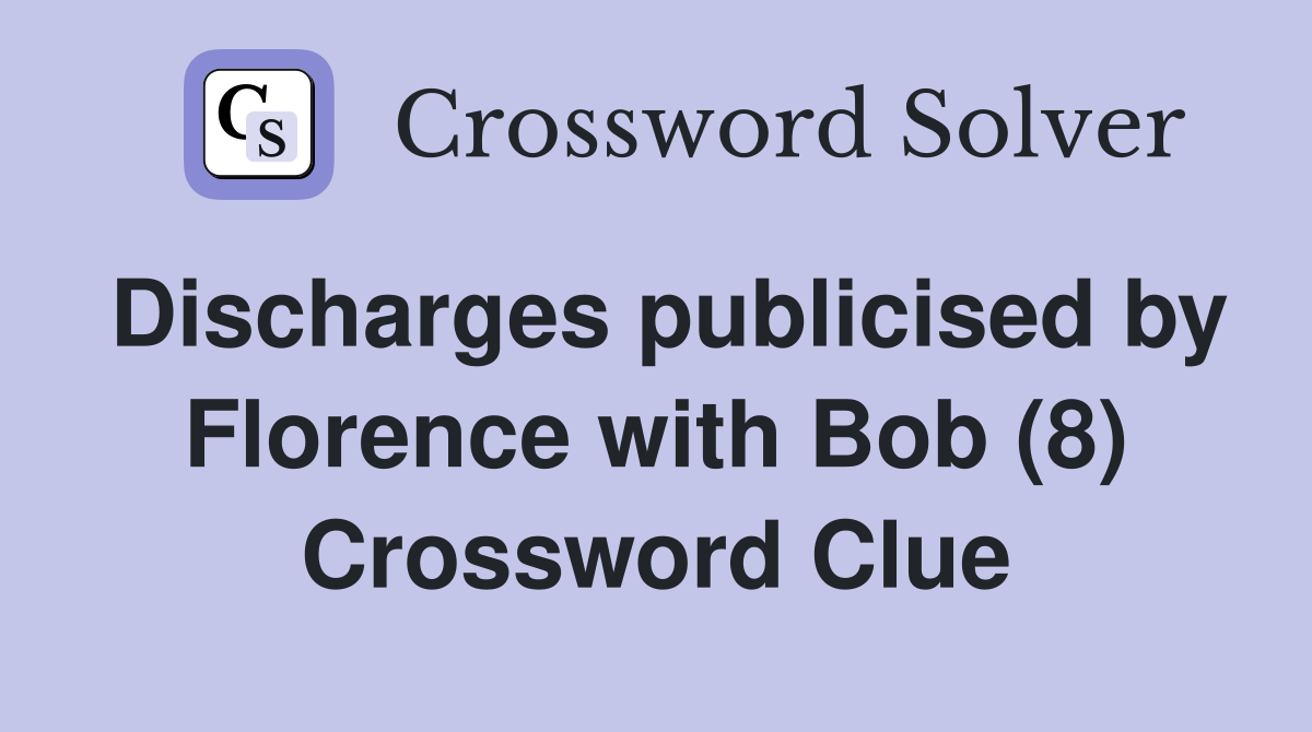 Discharges publicised by Florence with Bob (8) Crossword Clue