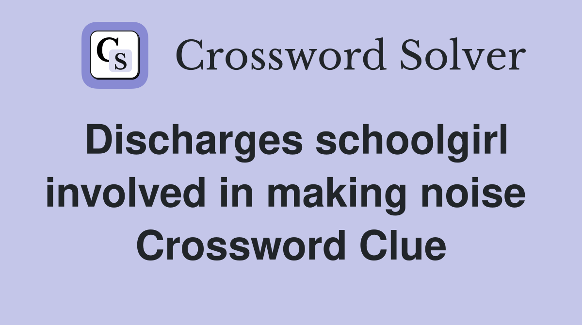 Discharges schoolgirl involved in making noise  Crossword Clue