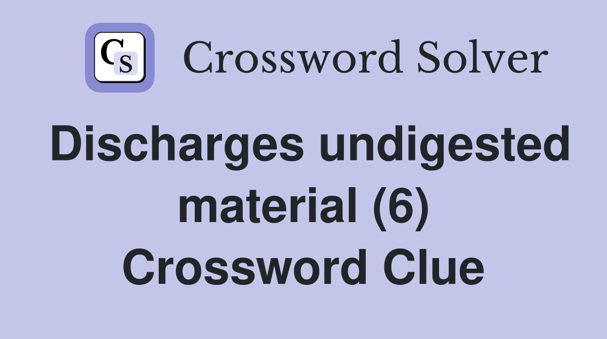 Discharges undigested material (6) Crossword Clue