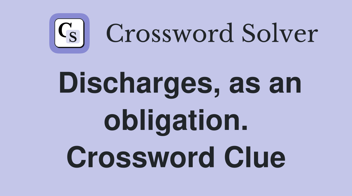 Discharges, as an obligation. Crossword Clue