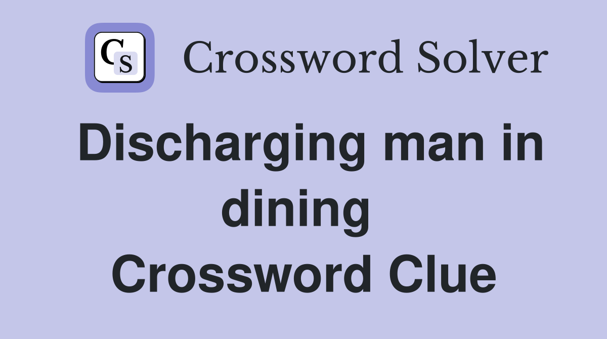 Discharging man in dining  Crossword Clue