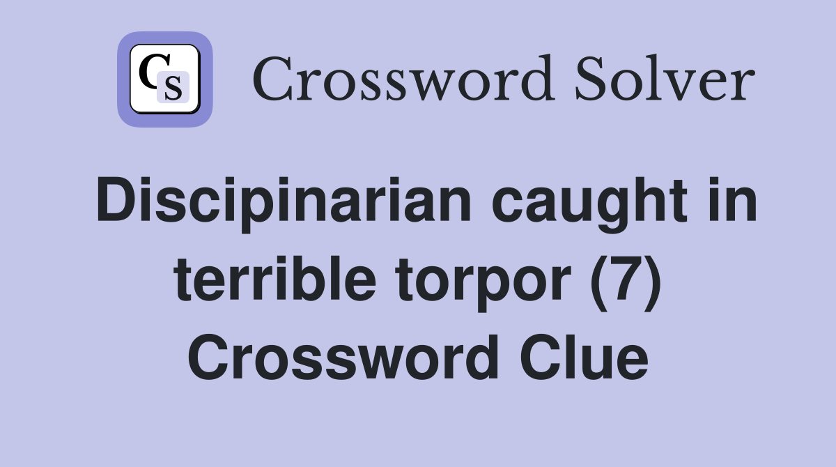 Discipinarian caught in terrible torpor (7) Crossword Clue