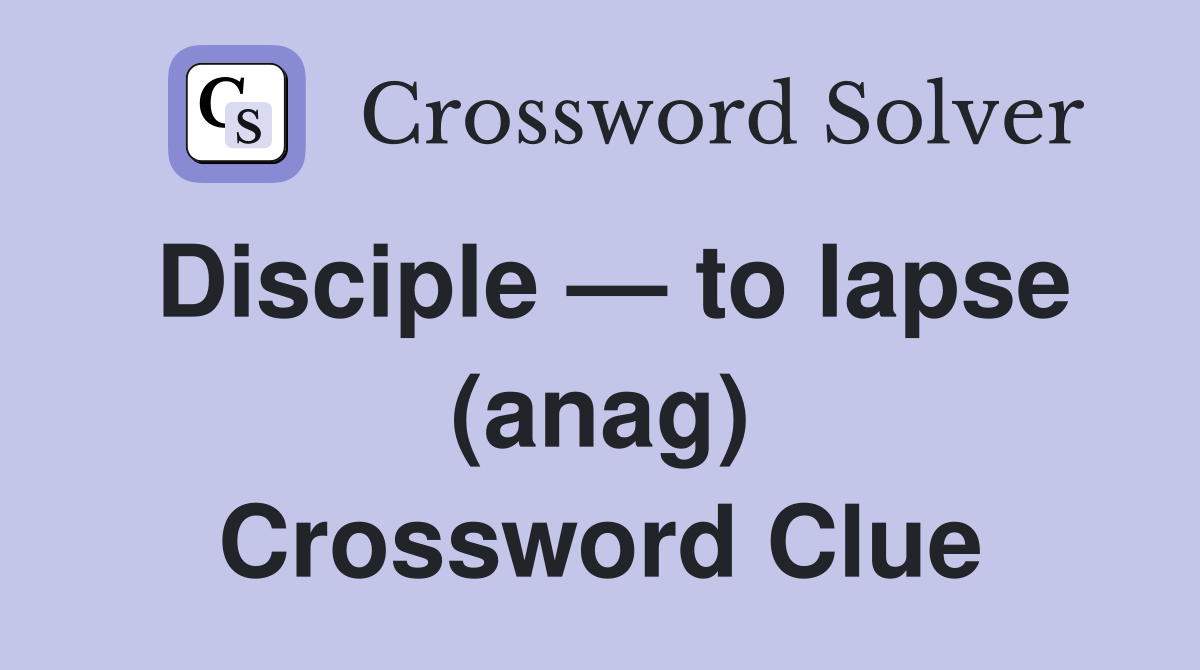 Disciple — to lapse (anag) Crossword Clue