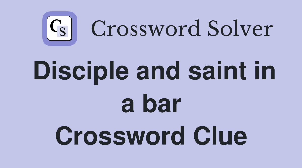 Disciple and saint in a bar Crossword Clue
