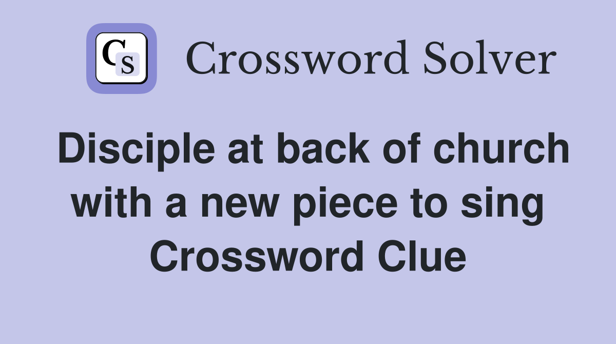 Disciple at back of church with a new piece to sing Crossword Clue