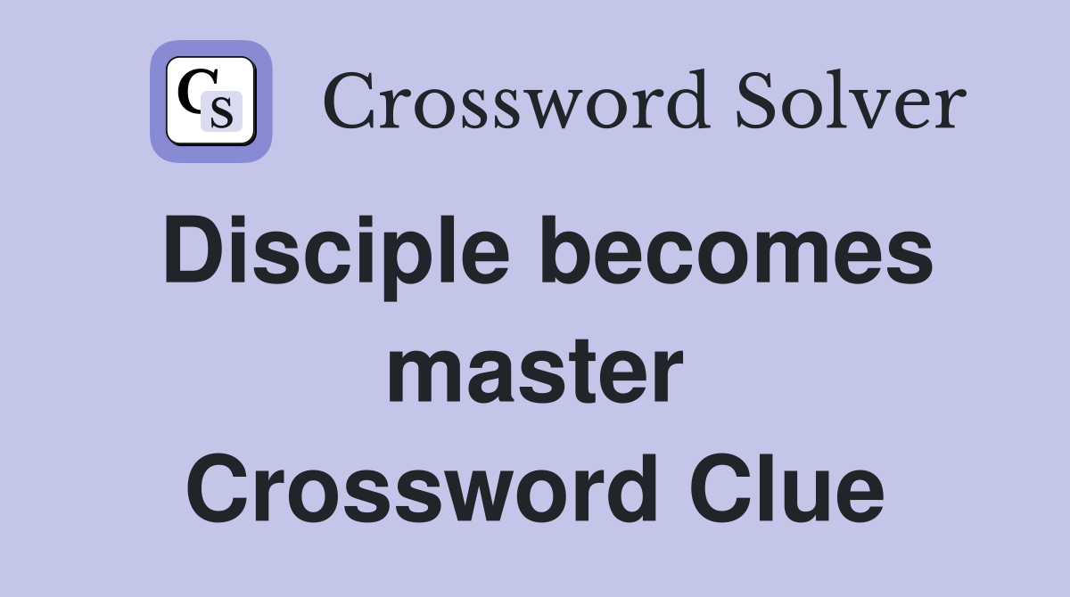 Disciple becomes master Crossword Clue