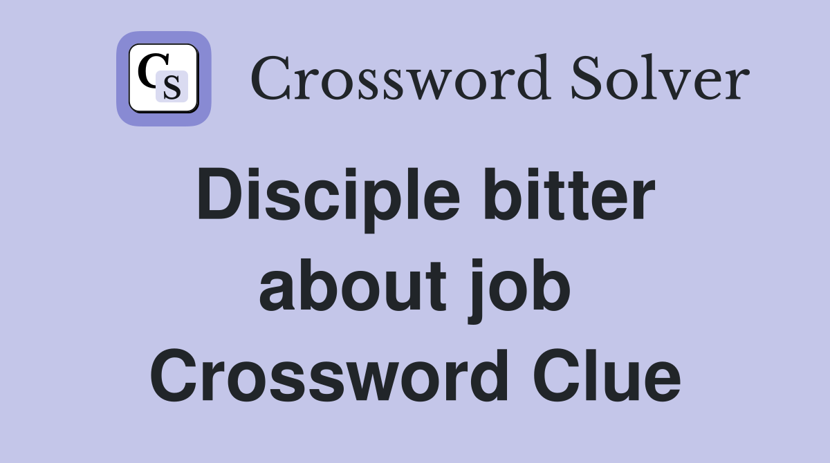 Disciple bitter about job Crossword Clue