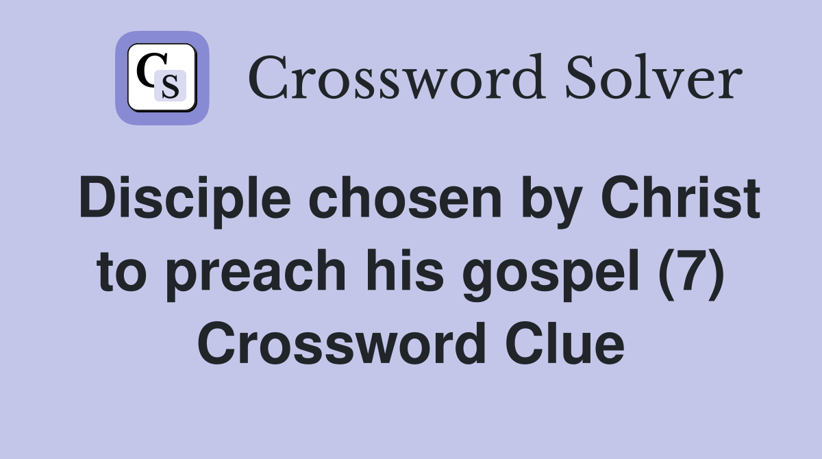 Disciple chosen by Christ to preach his gospel (7) Crossword Clue