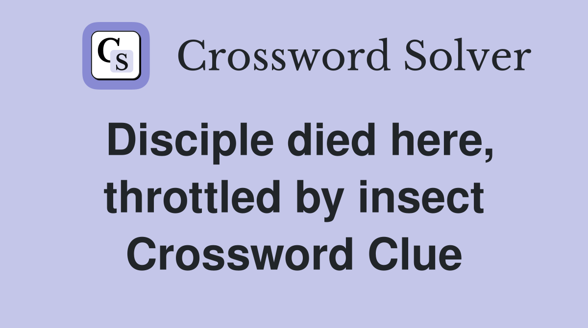 Disciple died here, throttled by insect Crossword Clue