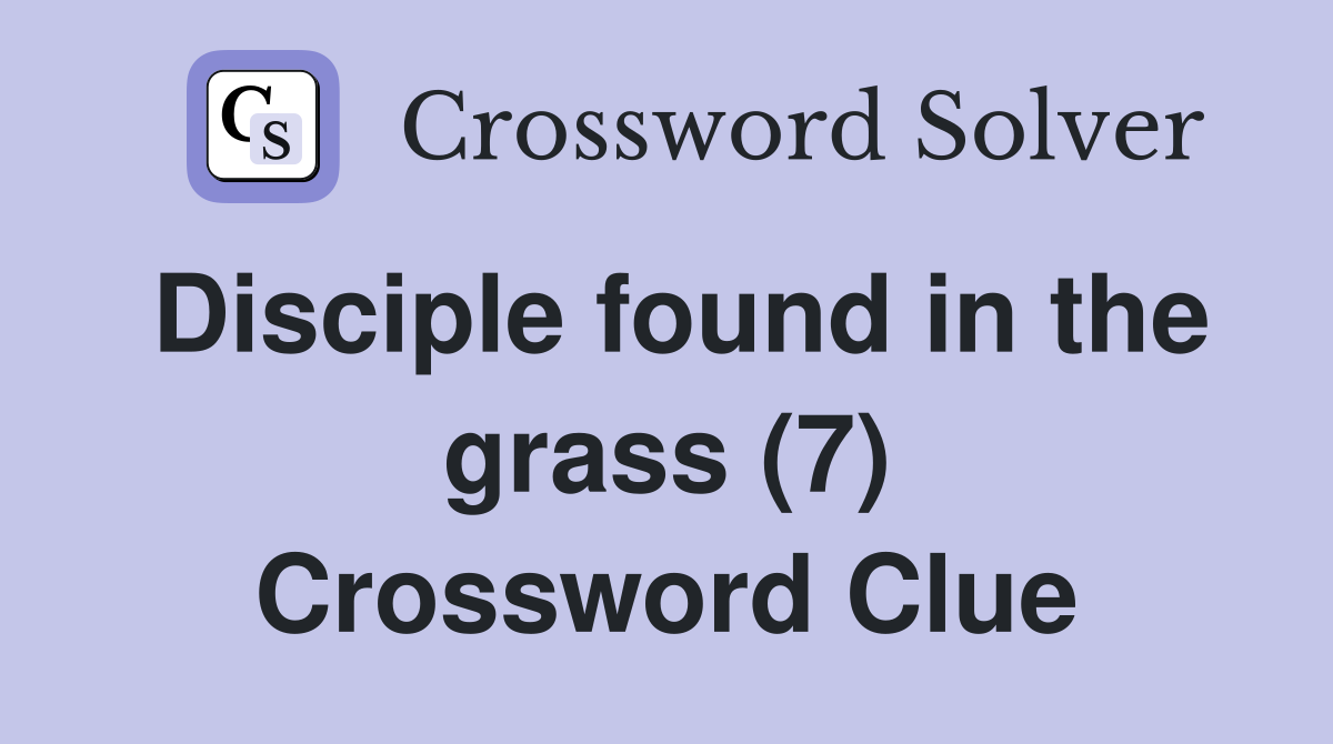 Disciple found in the grass (7) Crossword Clue