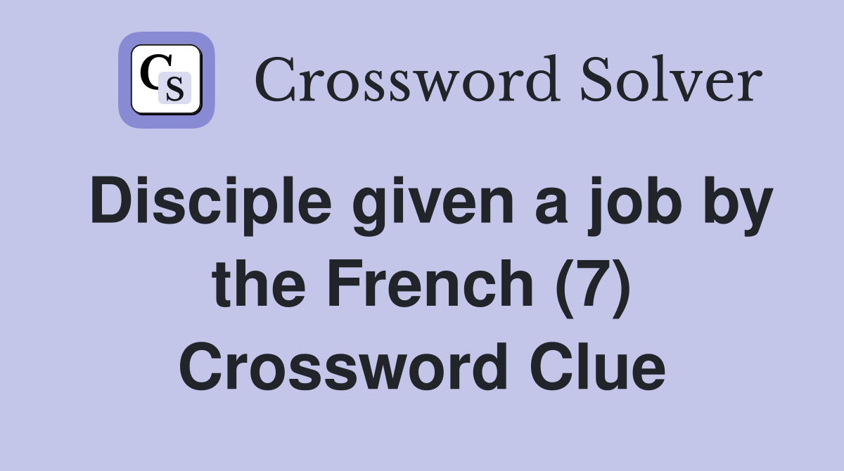 Disciple given a job by the French (7) Crossword Clue